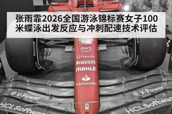 张雨霏2026全国游泳锦标赛女子100米蝶泳出发反应与冲刺配速技术评估